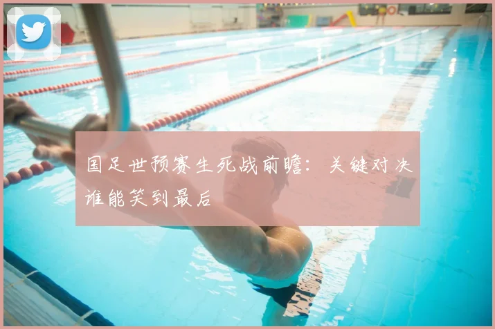 国足世预赛生死战前瞻：关键对决谁能笑到最后