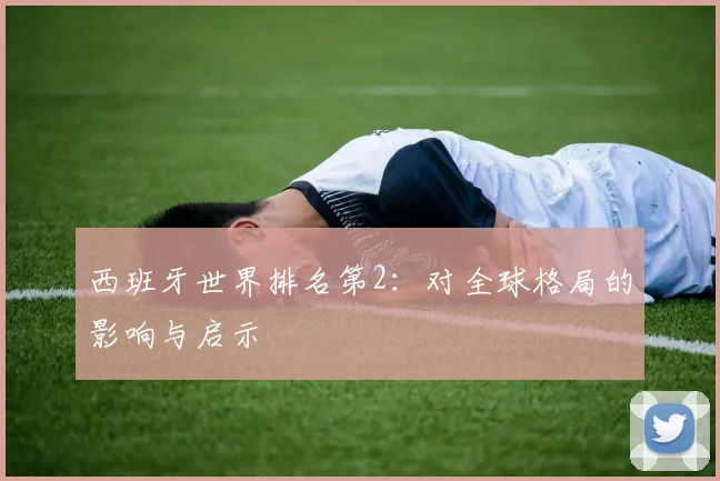 西班牙世界排名第2：对全球格局的影响与启示
