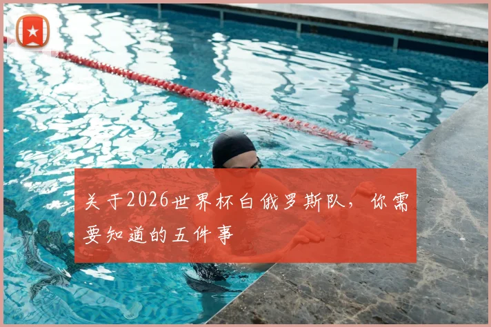 关于2026世界杯白俄罗斯队,你需要知道的五件事